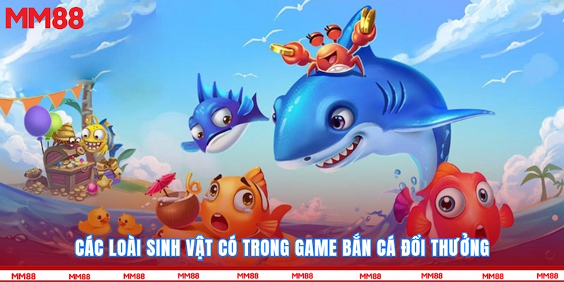 Các loài sinh vật có trong game bắn cá đổi thưởng