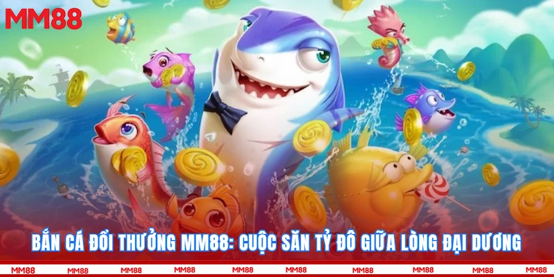 Bắn Cá Đổi Thưởng