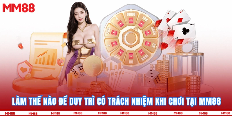 Làm thế nào để duy trì có trách nhiệm khi chơi tại MM88