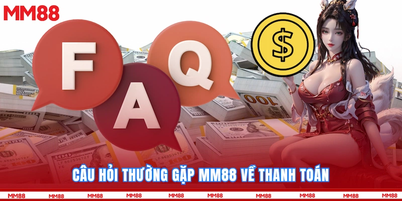 Câu hỏi thường gặp MM88 về thanh toán